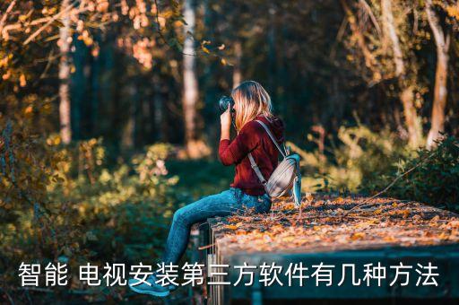 智能 电视安装第三方软件有几种方法