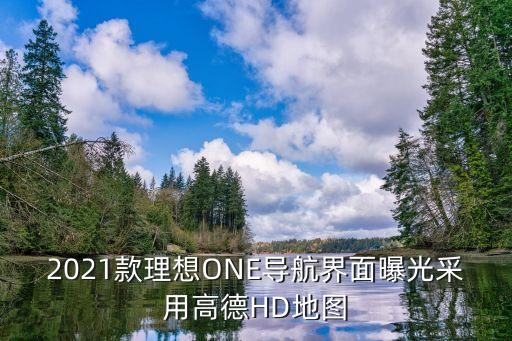 2021款理想ONE导航界面曝光采用高德HD地图