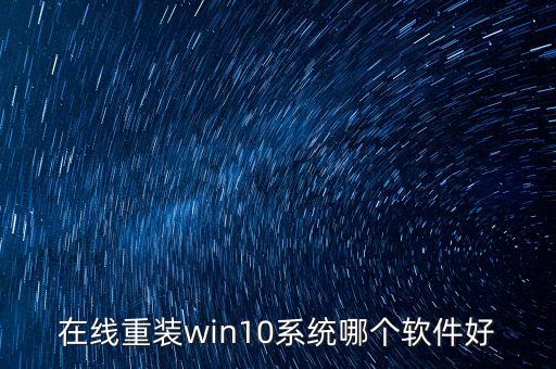 在线重装win10系统哪个软件好
