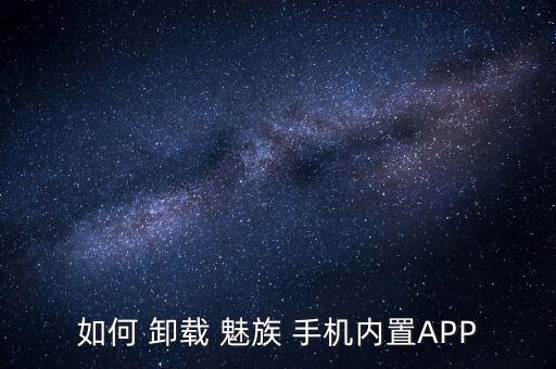 如何 卸载 魅族 手机内置APP