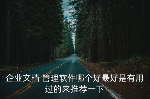 企业文档 管理软件哪个好最好是有用过的来推荐一下