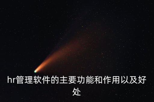 hr管理软件的主要功能和作用以及好处