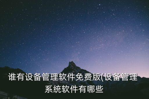 谁有设备管理软件免费版(设备管理 系统软件有哪些