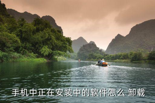  手机中正在安装中的软件怎么 卸载