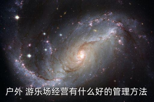 户外 游乐场经营有什么好的管理方法