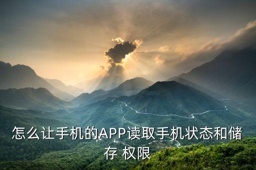 怎么让手机的APP读取手机状态和储存 权限