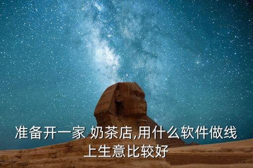准备开一家 奶茶店,用什么软件做线上生意比较好