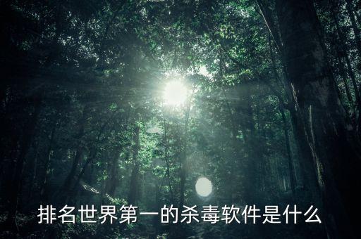 排名世界第一的杀毒软件是什么