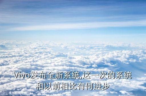 Vivo发布全新系统,这一次的系统和以前相比有何进步