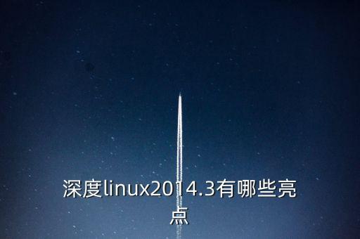 深度linux2014.3有哪些亮点