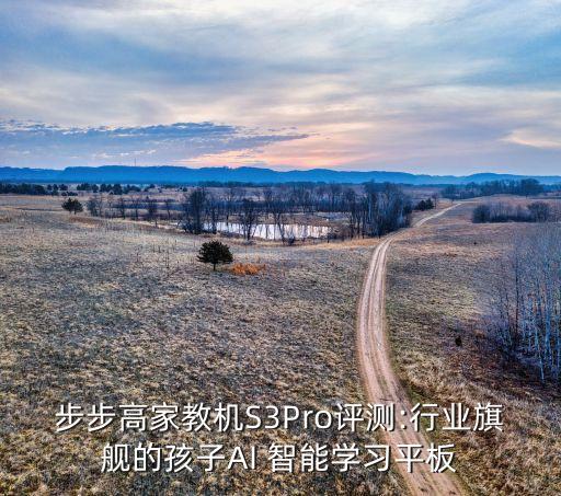 步步高家教机S3Pro评测:行业旗舰的孩子AI 智能学习平板